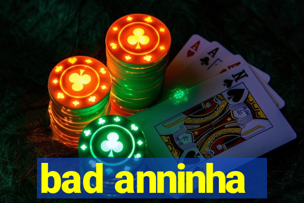 bad anninha